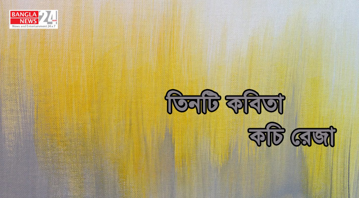 তিনটি কবিতা | কচি রেজা