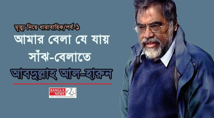 আমার বেলা যে যায় সাঁঝ-বেলাতে (পর্ব-১) | আবদুল্লাহ আল-হারুন