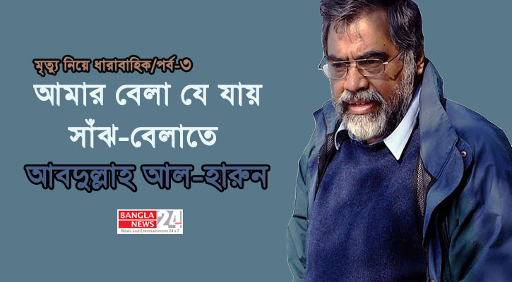 আমার বেলা যে যায় সাঁঝ-বেলাতে (পর্ব-৩) | আবদুল্লাহ আল-হারুন