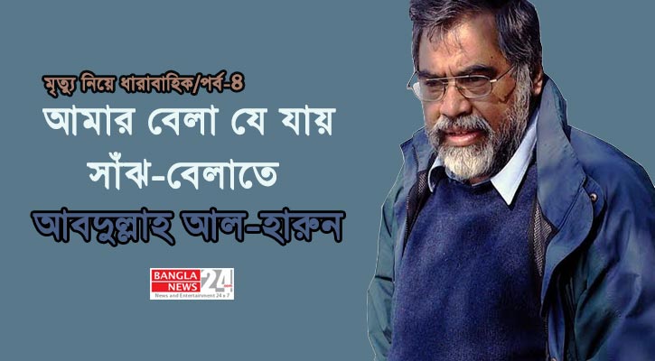 আমার বেলা যে যায় সাঁঝ-বেলাতে (পর্ব-৪) | আবদুল্লাহ আল-হারুন