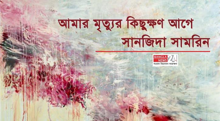 আমার মৃত্যুর কিছুক্ষণ আগে | সানজিদা সামরিন