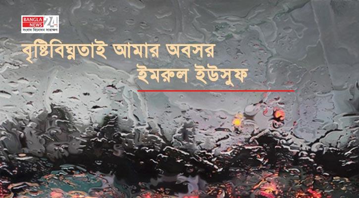 বৃষ্টিবিঘ্নতাই আমার অবসর | ইমরুল ইউসুফ