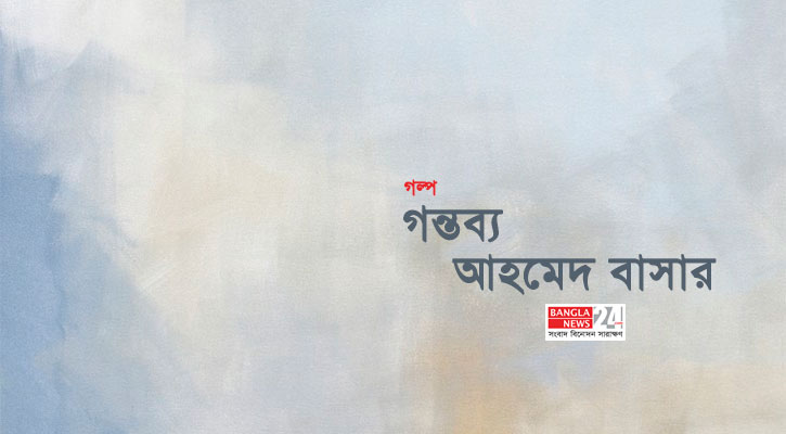 গন্তব্য | আহমেদ বাসার