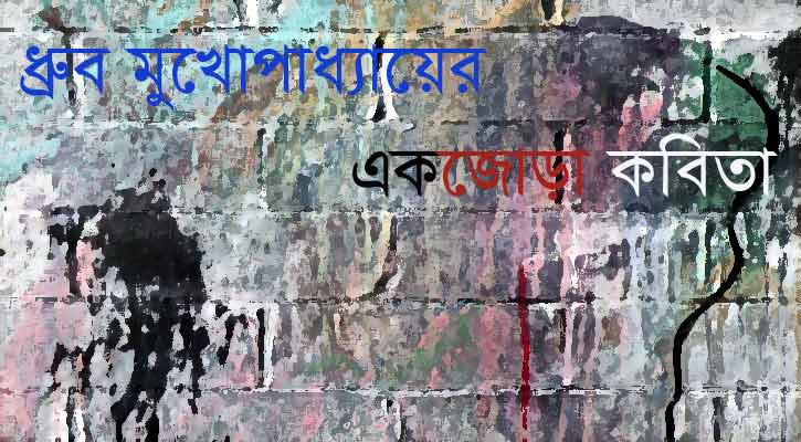 ধ্রুব মুখোপাধ্যায়ের একজোড়া কবিতা