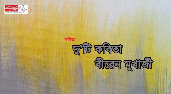 দু’টি কবিতা | বীরেন মুখার্জী