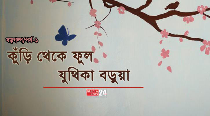 কুঁড়ি থেকে ফুল | যুথিকা বড়ুয়া (পর্ব-১)