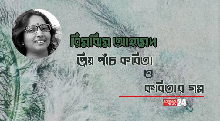 প্রিয় পাঁচ কবিতা ও কবিতার গল্প | রিমঝিম আহমেদ