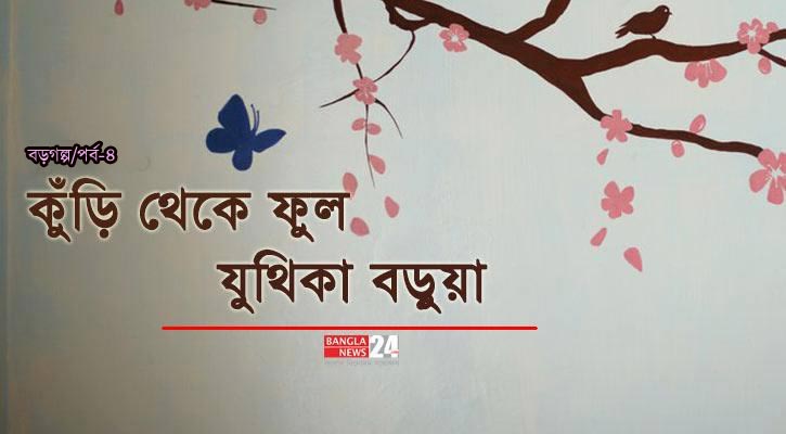 কুঁড়ি থেকে ফুল | যুথিকা বড়ুয়া (পর্ব-৪)