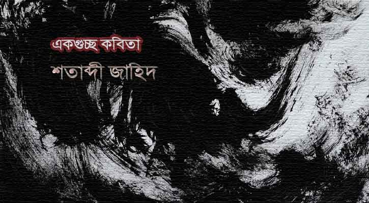 একগুচ্ছ কবিতা ‍| শতাব্দী জাহিদ