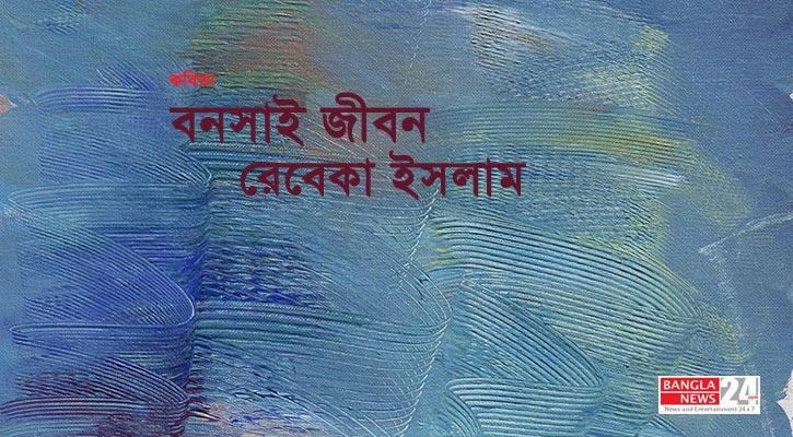 বনসাই জীবন | রেবেকা ইসলাম