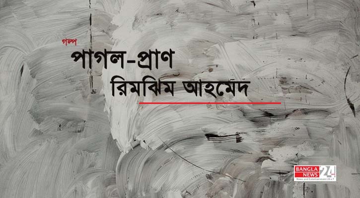 পাগল-প্রাণ | রিমঝিম আহমেদ