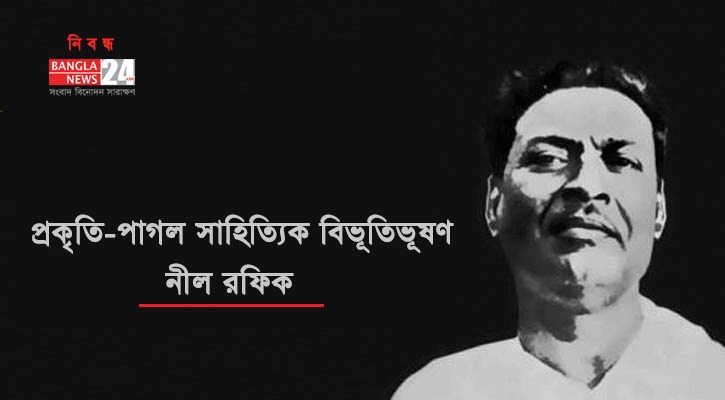 প্রকৃতি-পাগল সাহিত্যিক বিভূতিভূষণ | নীল রফিক