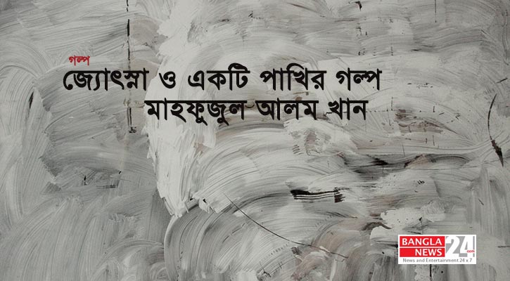 জ্যোৎস্না ও একটি পাখির গল্প | মাহফুজুল আলম খান