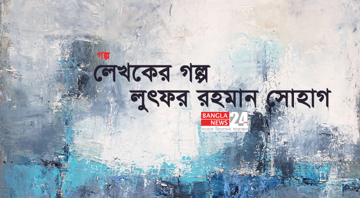 লেখকের গল্প | লুৎফর রহমান সোহাগ
