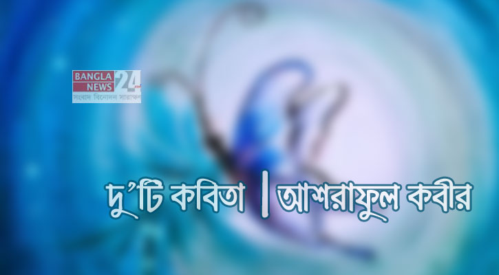 দু’টি কবিতা | আশরাফুল কবীর