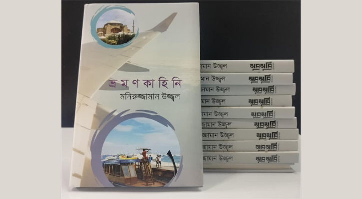 প্রকাশিত হয়েছে মনিরুজ্জামান উজ্জ্বলের ‘ভ্রমণকাহিনি’